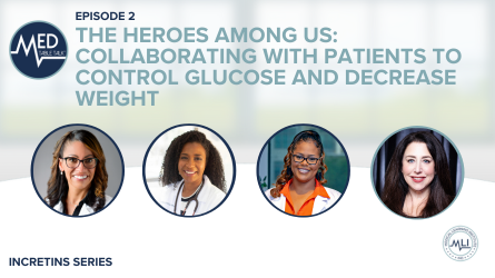 Incretins Series: A Med Table Talk™ Episode 2 of 2 | The Heroes Among Us: Collaborating with Patients to Control Glucose and Decrease Weight